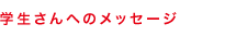 学生さんへのメッセージ